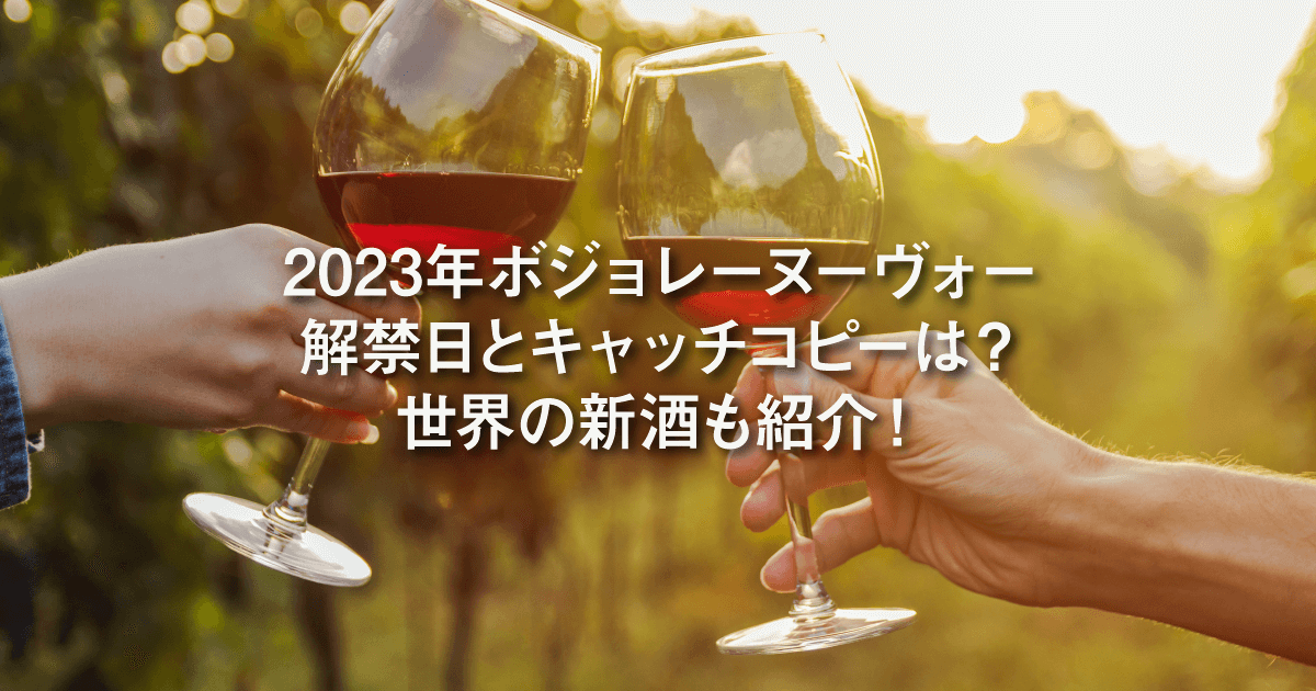 2023年ボジョレーヌーヴォー解禁日とキャッチコピーは？世界の新酒も