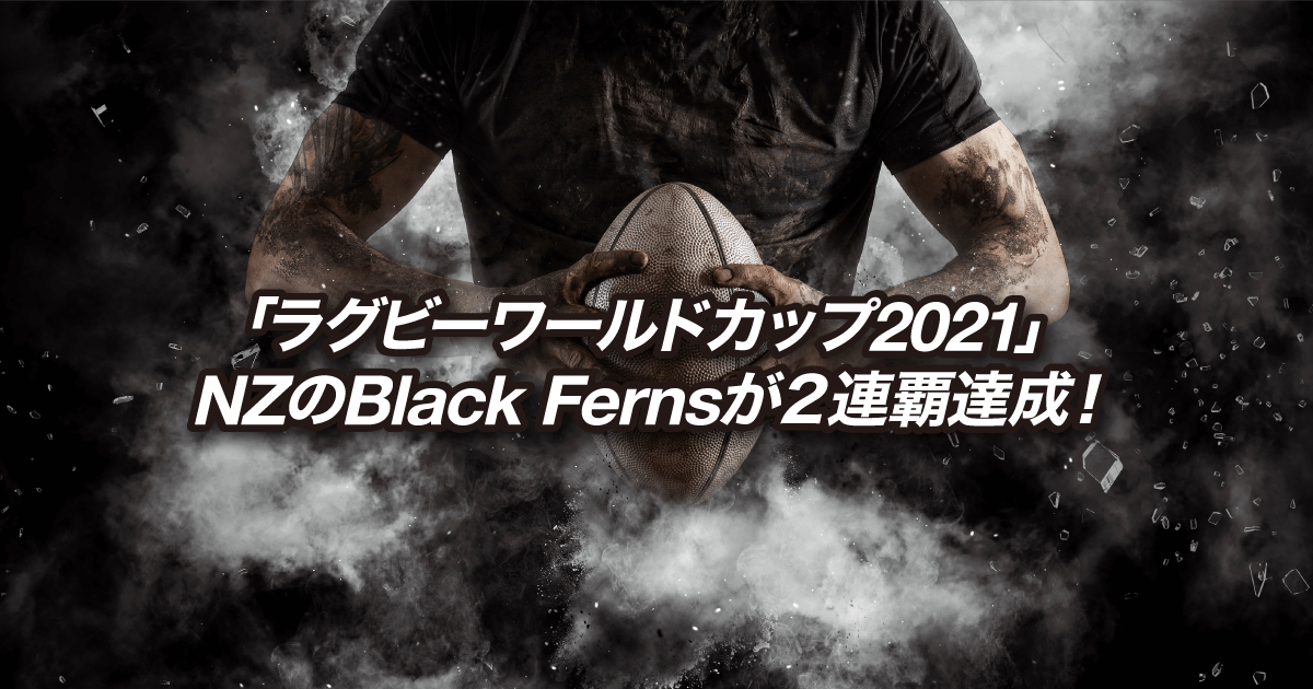 ラグビーワールドカップ2021」NZのBlack Fernsが２連覇達成